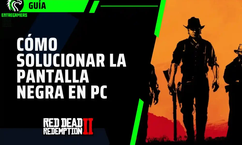 Guía: cómo solucionar la pantalla negra al iniciar Red Dead Redemption 2 en PC