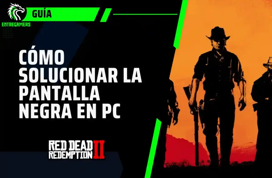 Guía: cómo solucionar la pantalla negra al iniciar Red Dead Redemption 2 en PC